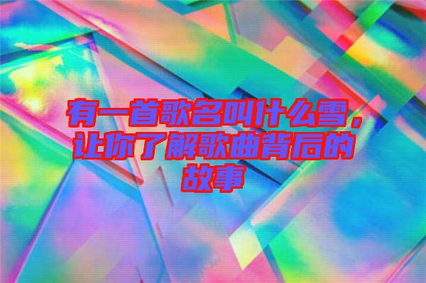 有一首歌名叫什么雪，讓你了解歌曲背后的故事