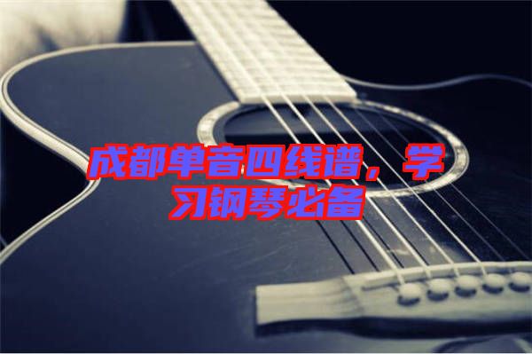成都單音四線譜，學(xué)習(xí)鋼琴必備
