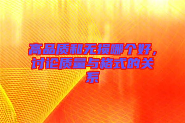 高品質和無損哪個好，討論質量與格式的關系