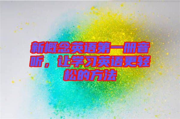 新概念英語第一冊音聽，讓學習英語更輕松的方法