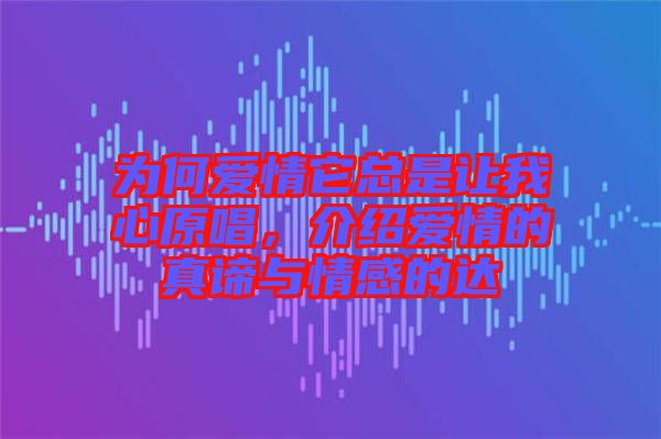 為何愛情它總是讓我心原唱，介紹愛情的真諦與情感的達