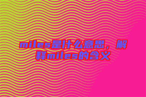 miles是什么意思，解釋miles的含義