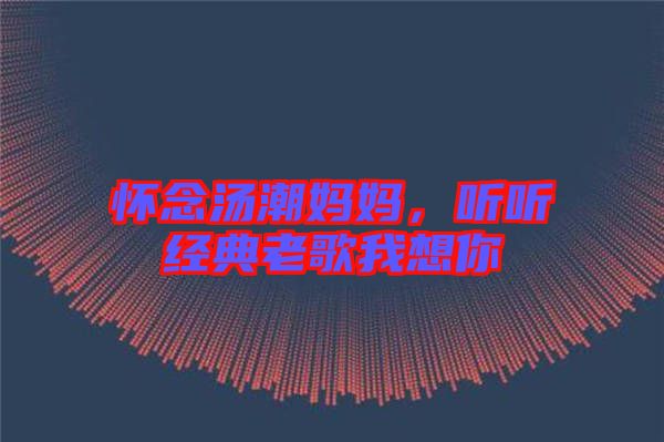 懷念湯潮媽媽，聽聽經典老歌我想你