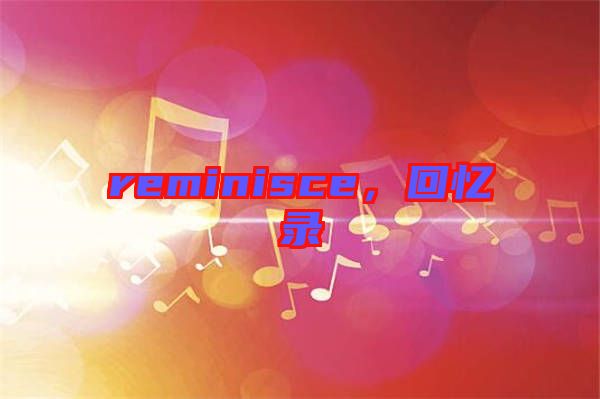 reminisce，回憶錄