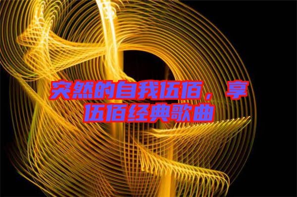 突然的自我伍佰，享伍佰經(jīng)典歌曲
