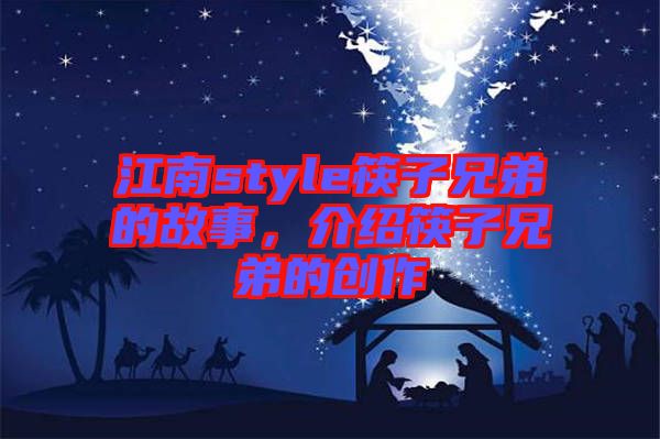 江南style筷子兄弟的故事，介紹筷子兄弟的創作