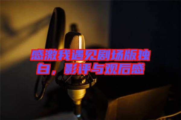 感激我遇見(jiàn)劇場(chǎng)版獨(dú)白，影評(píng)與觀后感