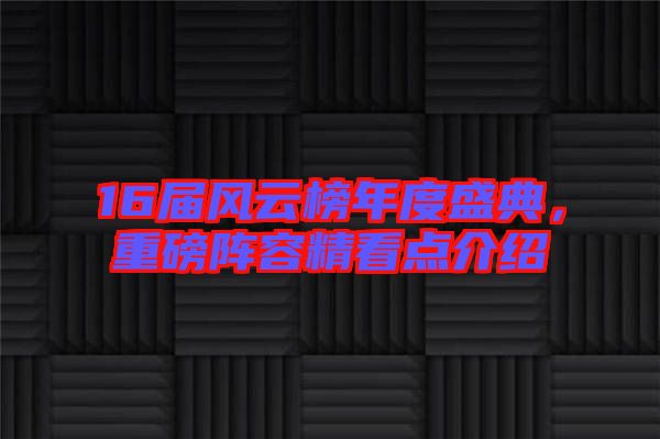 16屆風云榜年度盛典，重磅陣容精看點介紹