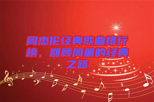 周杰倫經典歌曲排行榜，回顧周董的經典之路
