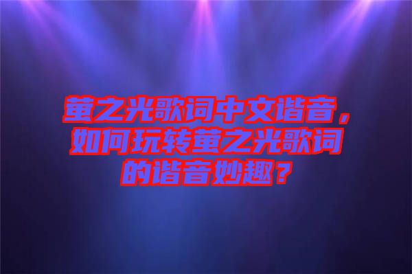 螢之光歌詞中文諧音，如何玩轉螢之光歌詞的諧音妙趣？