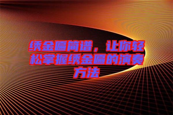 繡金匾簡譜，讓你輕松掌握繡金匾的演奏方法
