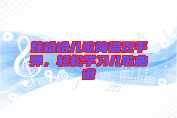 娃哈哈兒歌簡譜雙手彈，輕松學(xué)習(xí)兒歌曲譜