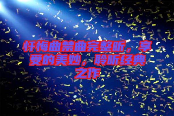 懺悔曲禁曲完整聽，享受的美妙，聆聽經典之作