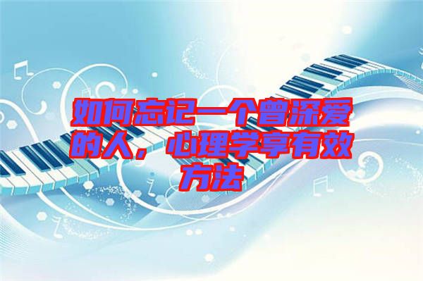 如何忘記一個曾深愛的人，心理學享有效方法