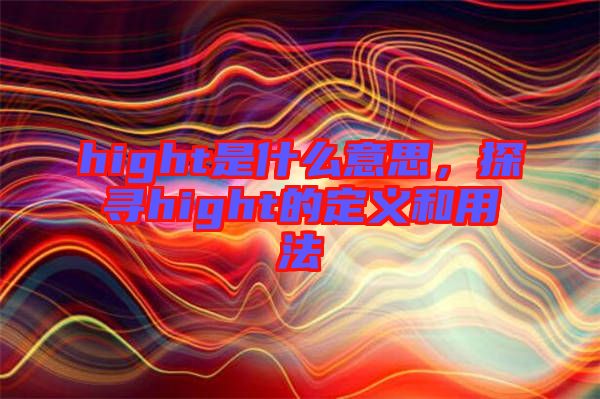 hight是什么意思，探尋hight的定義和用法