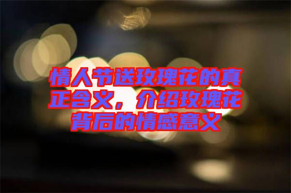 情人節(jié)送玫瑰花的真正含義，介紹玫瑰花背后的情感意義
