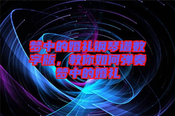 夢(mèng)中的婚禮鋼琴譜數(shù)字版，教你如何彈奏夢(mèng)中的婚禮