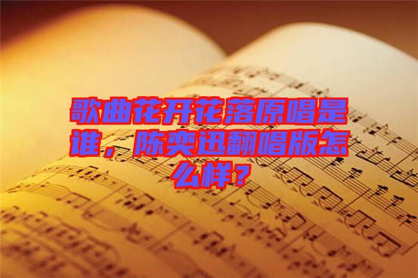 歌曲花開花落原唱是誰，陳奕迅翻唱版怎么樣？
