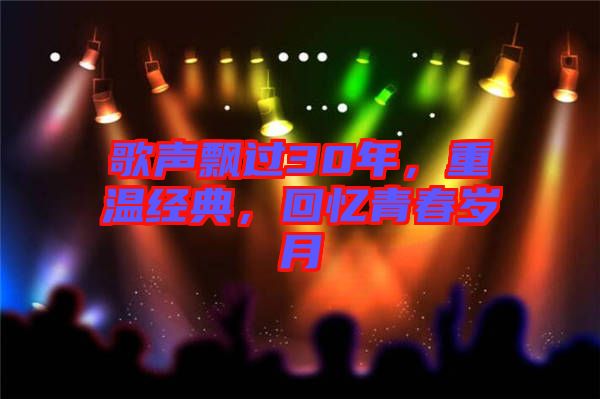 歌聲飄過30年，重溫經典，回憶青春歲月