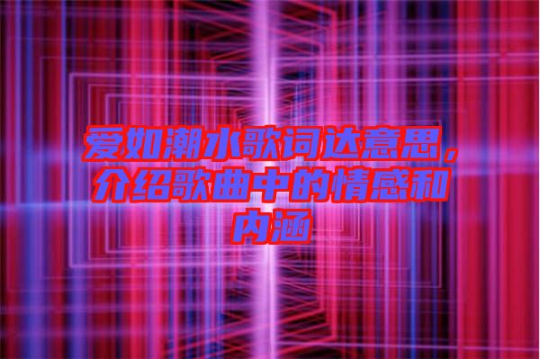 愛如潮水歌詞達意思，介紹歌曲中的情感和內涵