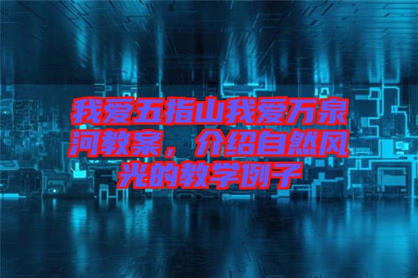我愛五指山我愛萬泉河教案，介紹自然風光的教學例子