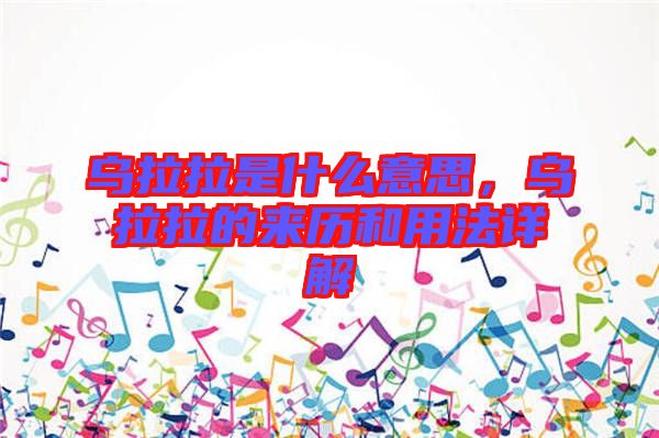 烏拉拉是什么意思，烏拉拉的來歷和用法詳解