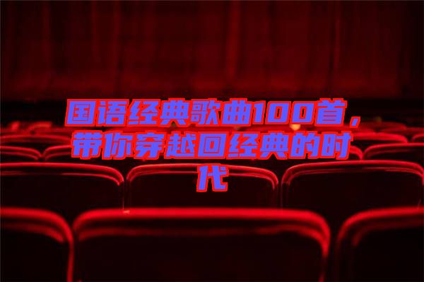 國(guó)語經(jīng)典歌曲100首，帶你穿越回經(jīng)典的時(shí)代
