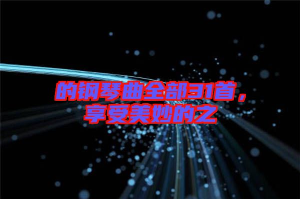 的鋼琴曲全部31首，享受美妙的之