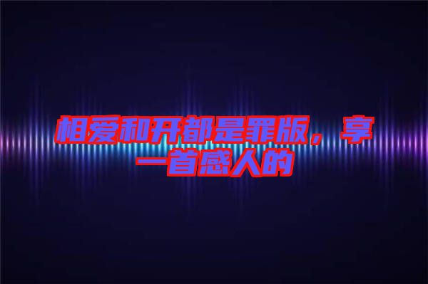 相愛和開都是罪版，享一首感人的