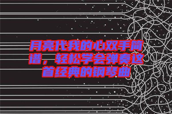 月亮代我的心雙手簡譜，輕松學會彈奏這首經典的鋼琴曲