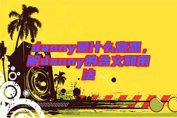 danny是什么意思，解danny的含義和用法