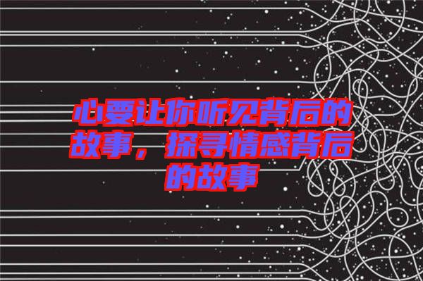 心要讓你聽見背后的故事，探尋情感背后的故事