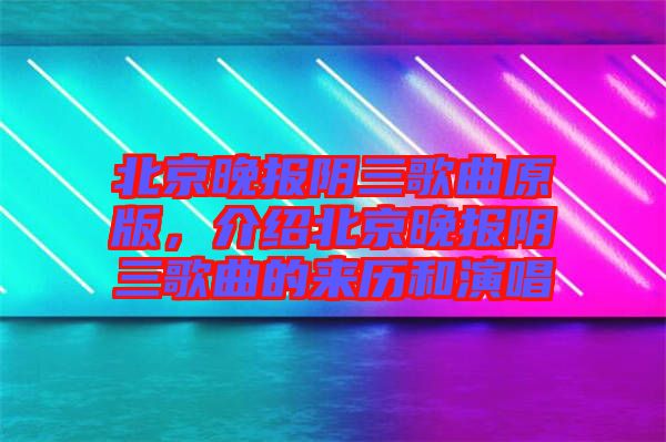 北京晚報陰三歌曲原版，介紹北京晚報陰三歌曲的來歷和演唱