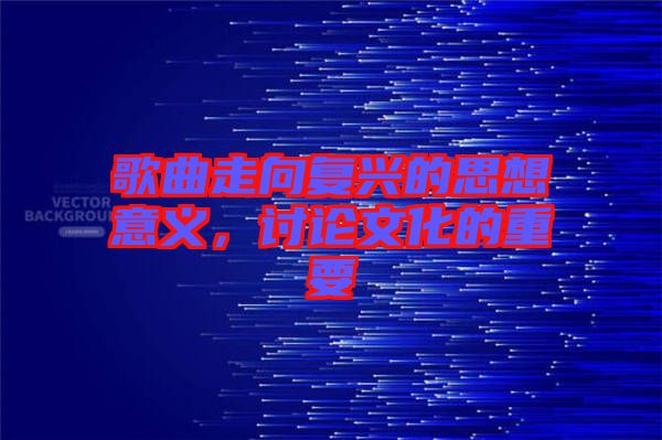 歌曲走向復興的思想意義，討論文化的重要