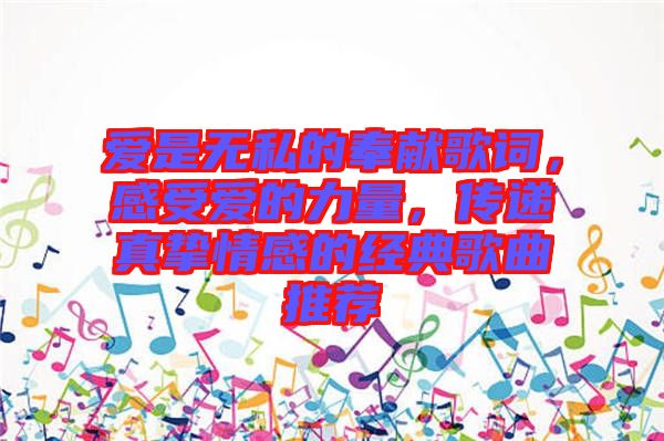 愛是無私的奉獻歌詞，感受愛的力量，傳遞真摯情感的經典歌曲推薦