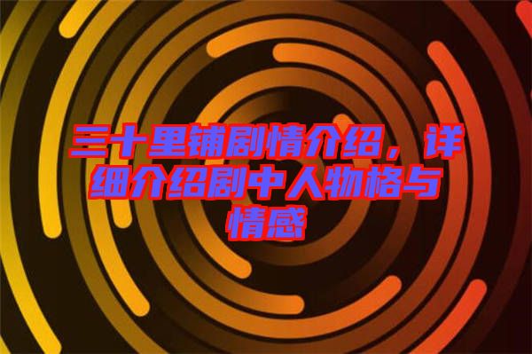 三十里鋪劇情介紹，詳細介紹劇中人物格與情感