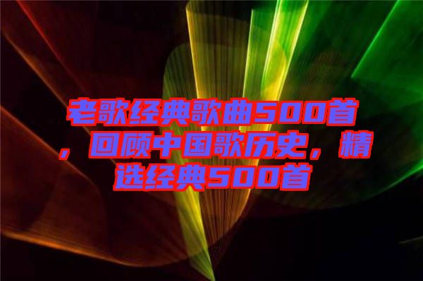 老歌經典歌曲500首，回顧中國歌歷史，精選經典500首