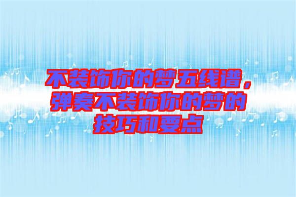 不裝飾你的夢五線譜，彈奏不裝飾你的夢的技巧和要點