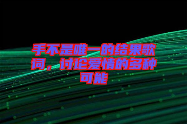 手不是唯一的結果歌詞，討論愛情的多種可能