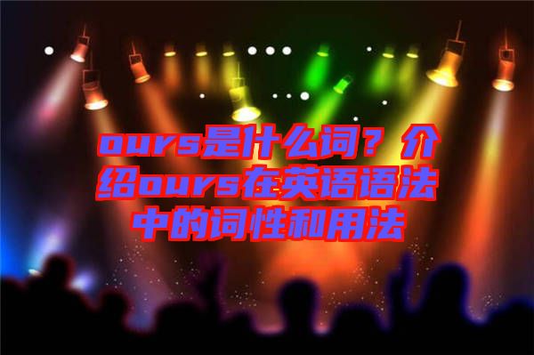 ours是什么詞？介紹ours在英語語法中的詞性和用法