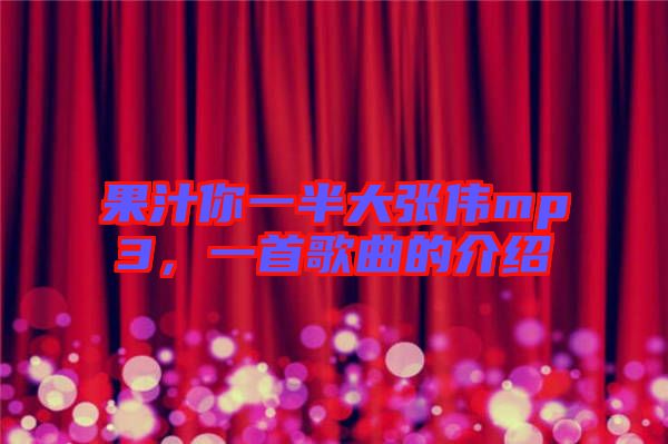 果汁你一半大張偉mp3，一首歌曲的介紹