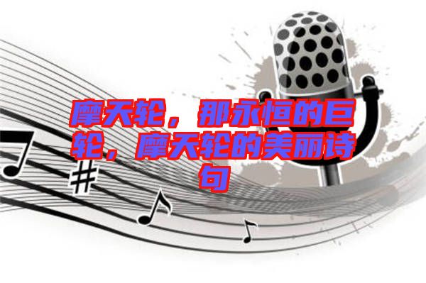 摩天輪，那永恒的巨輪，摩天輪的美麗詩句