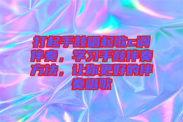 打起手鼓唱起歌c調(diào)伴奏，學(xué)習(xí)手鼓伴奏方法，讓你更好的伴奏唱歌