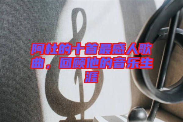 阿杜的十首最感人歌曲，回顧他的音樂生涯