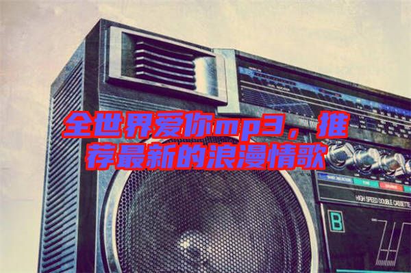 全世界愛你mp3，推薦最新的浪漫情歌