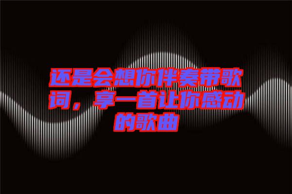 還是會想你伴奏帶歌詞，享一首讓你感動的歌曲