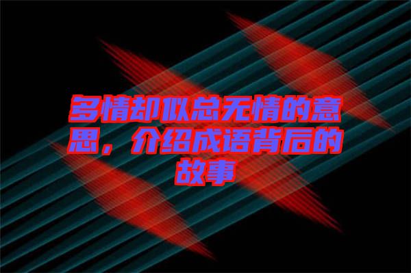 多情卻似總無情的意思，介紹成語背后的故事