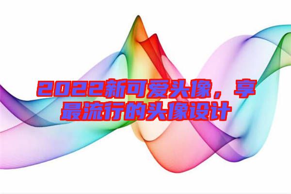 2022新可愛頭像，享最流行的頭像設計