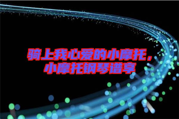 騎上我心愛的小摩托，小摩托鋼琴譜享