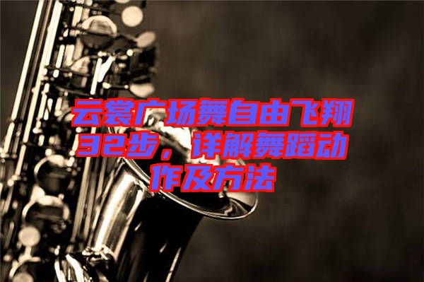 云裳廣場舞自由飛翔32步，詳解舞蹈動作及方法